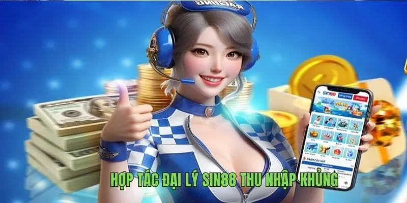 Hợp tác đại lý Sin88 thu nhập khủng