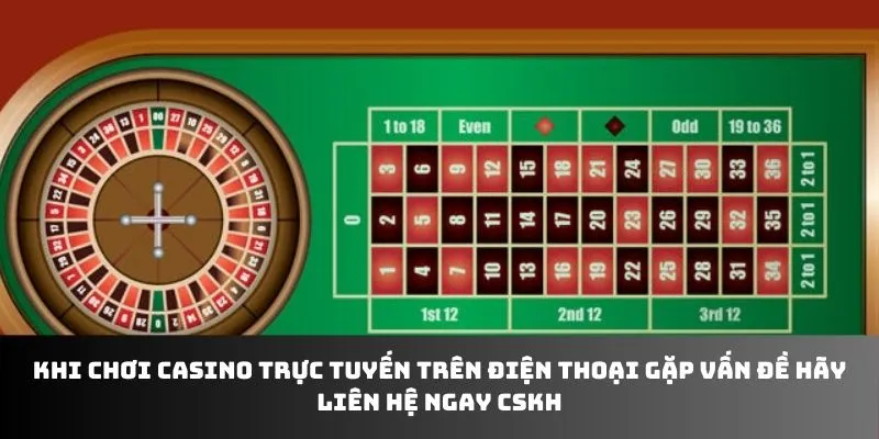 Khi chơi casino trực tuyến trên điện thoại gặp vấn đề hãy liên hệ ngay CSKH