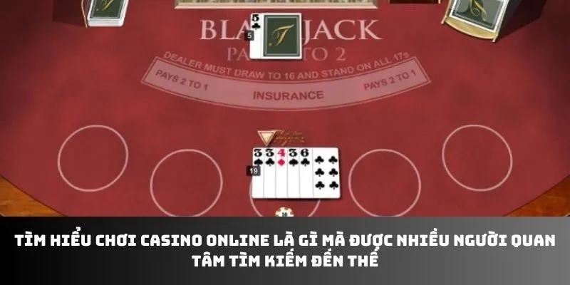 Tìm hiểu chơi casino online là gì mà được nhiều người quan tâm tìm kiếm đến thế