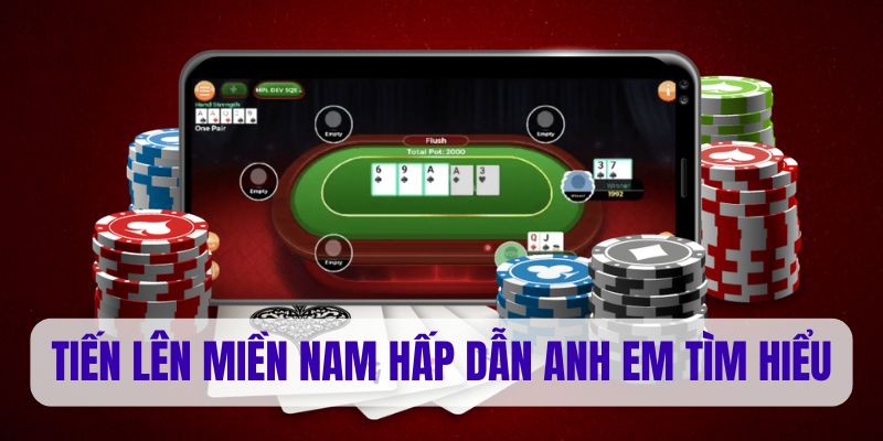 Tiến lên miền Nam hấp dẫn anh em tìm hiểu