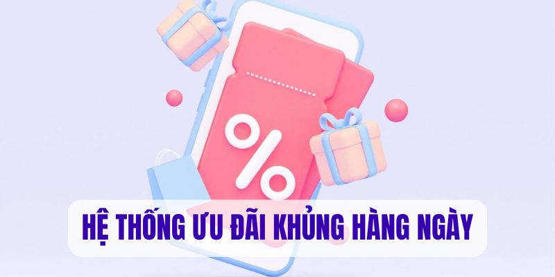 Hệ thống ưu đãi khủng hàng ngày