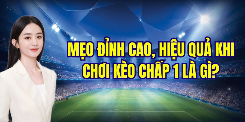 Những mẹo soi kèo chấp 1 là gì?