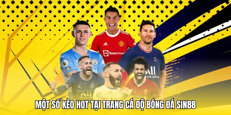 Top kèo cược thịnh hành tại trang cá độ đá banh Sin88